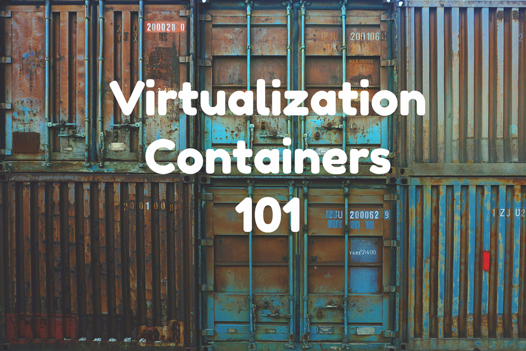 Virtualization Containers 101
